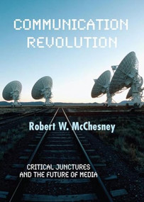 Communication Revolution (Critical Junctures and the Future of Media) - 9781595582072 by Robert W. McChesney, 9781595582072