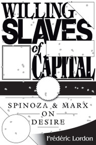 Willing Slaves Of Capital (Spinoza And Marx On Desire) - 9781781681619 by Frederic Lordon, 9781781681619