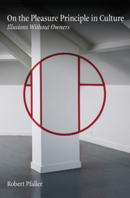 On The Pleasure Principle In Culture (Illusions Without Owners) - 9781781681756 by Robert Pfaller, 9781781681756