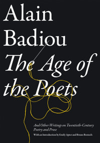 The Age of the Poets (And Other Writings on Twentieth-Century Poetry and Prose) - 9781781685709 by Alain Badiou, Emily Apter, Bruno Bosteels, Bruno Bosteels, 9781781685709