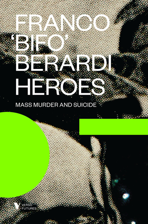 Heroes (Mass Murder and Suicide) - 9781781685785 by Franco "Bifo" Berardi, 9781781685785