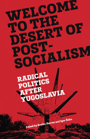 Welcome to the Desert of Post-Socialism (Radical Politics After Yugoslavia) - 9781781686218 by Srecko Horvat, Igor Stiks, 9781781686218