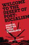 Welcome to the Desert of Post-Socialism (Radical Politics After Yugoslavia) - 9781781686218 by Srecko Horvat, Igor Stiks, 9781781686218