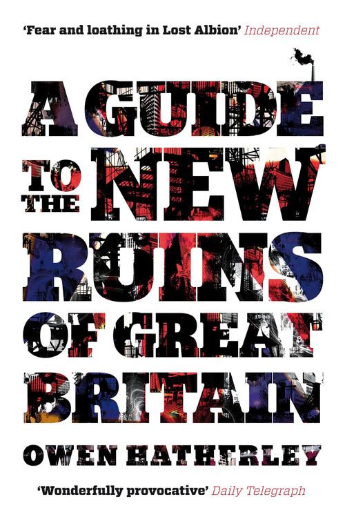 A Guide to the New Ruins of Great Britain - 9781844677009 by Owen Hatherley, 9781844677009