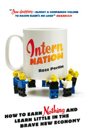 Intern Nation (How to Earn Nothing and Learn Little in the Brave New Economy) - 9781844678839 by Ross Perlin, 9781844678839