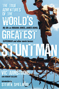 The True Adventures of the World's Greatest Stuntman (My Life as Indiana Jones, James Bond, Superman and Other Movie Heroes) - 9781848568747 by Vic Armstrong, Robert Sellers, Steven Spielberg, 9781848568747