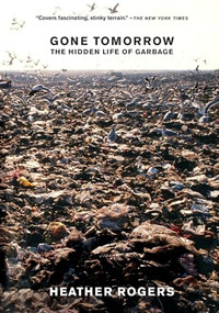 Gone Tomorrow (The Hidden Life of Garbage) - 9781595581204 by Heather Rogers, 9781595581204