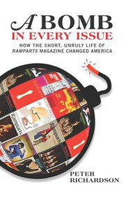 A Bomb in Every Issue (How the Short, Unruly Life of Ramparts Magazine Changed America) - 9781595584397 by Peter Richardson, 9781595584397