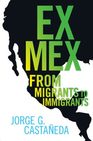 Ex Mex (From Migrants to Immigrants) - 9781595584557 by Jorge G. Castaneda, 9781595584557
