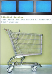 Digital Destiny (New Media and the Future of Democracy) - 9781565847958 by Jeff Chester, 9781565847958
