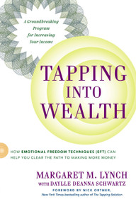 Tapping Into Wealth (How Emotional Freedom Techniques (EFT) Can Help You Clear the Path to Making More Money) by Margaret M. Lynch, Daylle Deanna Schwartz, Nick Ortner, 9780399168826