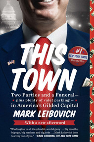This Town (Two Parties and a Funeral--Plus Plenty of Valet Parking!--in America's Gilded Capital) by Mark Leibovich, 9780399170683
