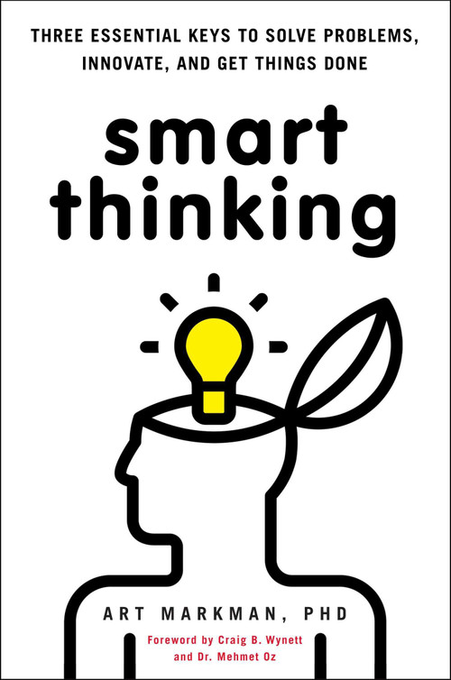 Smart Thinking (Three Essential Keys to Solve Problems, Innovate, and Get Things Done) by Art Markman, PhD, 9780399537752