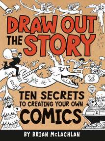 Draw Out the Story (Ten Secrets to Creating Your Own Comics) - 9781771470032 by Brian McLachlan, 9781771470032