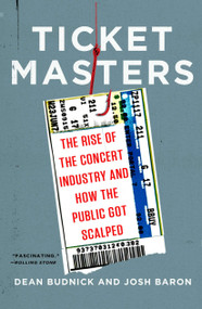 Ticket Masters (The Rise of the Concert Industry and How the Public Got Scalped) by Dean Budnick, Josh Baron, 9780452298088