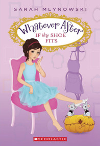 If the Shoe Fits (Whatever After #2) - 9780545415682 by Sarah Mlynowski, 9780545415682