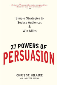 27 Powers of Persuasion (Simple Strategies to Seduce Audiences & Win Allies) by Chris St. Hilaire, Lynette Padwa, 9780735204591