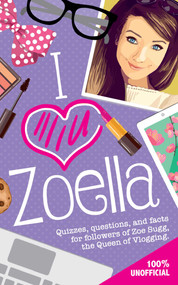 I Love Zoella (Quizzes, Questions, and Facts for Followers of Zoe Sugg, the Queen of Vlogging) by Michael O'Mara Books, Ltd., 9781449471859