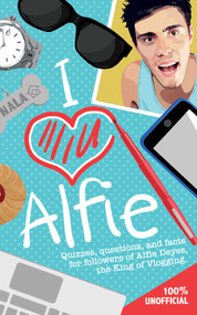 I Love Alfie (Quizzes, Questions, and Facts for Followers of Alfie Deyes, the King of Vlogging) by Michael O'Mara Books, Ltd., 9781449471842
