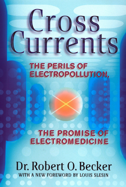 Cross Currents (The Perils of Electropollution, the Promise of Electromedicine) by Robert O. Becker, 9780874776096