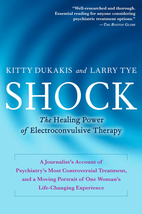 Shock (The Healing Power of Electroconvulsive Therapy) by Kitty Dukakis, Larry Tye, 9781583332832
