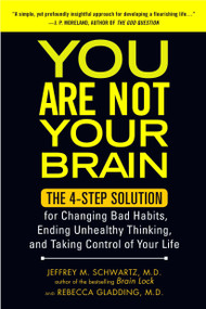You Are Not Your Brain (The 4-Step Solution for Changing Bad Habits, Ending Unhealthy Thinking, and Taking Control of Your Life) by Jeffrey M. Schwartz, M.D., Rebecca Gladding MD, 9781583334836