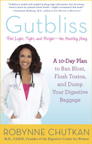Gutbliss (A 10-Day Plan to Ban Bloat, Flush Toxins, and Dump Your Digestive Baggage) by Robynne Chutkan, MD, 9781583335512