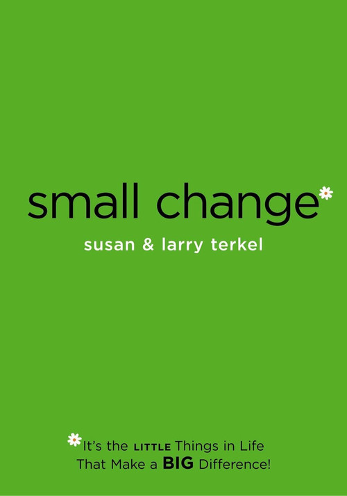 Small Change (It's the Little Things in Life that Make a Big Difference!) by Larry Terkel, Susan Terkel, 9781585423590