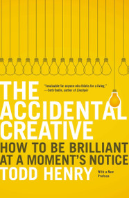 The Accidental Creative (How to Be Brilliant at a Moment's Notice) by Todd Henry, 9781591846246