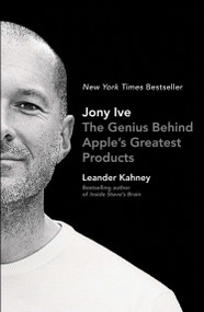 Jony Ive (The Genius Behind Apple's Greatest Products) by Leander Kahney, 9781591847069