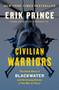 Civilian Warriors (The Inside Story of Blackwater and the Unsung Heroes of the War on Terror) by Erik Prince, 9781591847458
