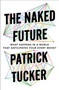The Naked Future (What Happens in a World That Anticipates Your Every Move?) by Patrick Tucker, 9781591847700