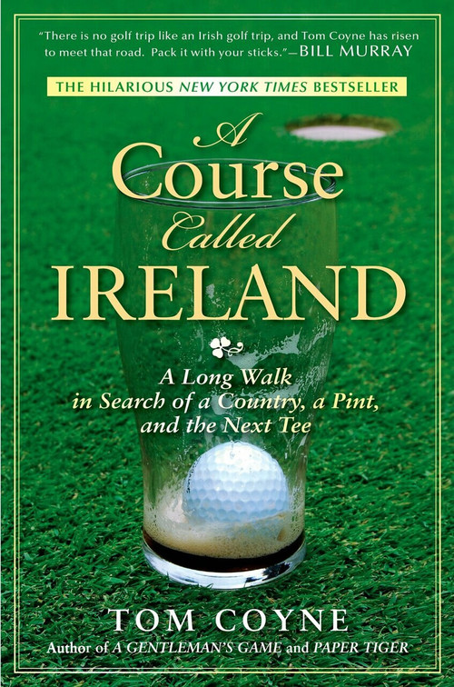 A Course Called Ireland (A Long Walk in Search of a Country, a Pint, and the Next Tee) by Tom Coyne, 9781592405282