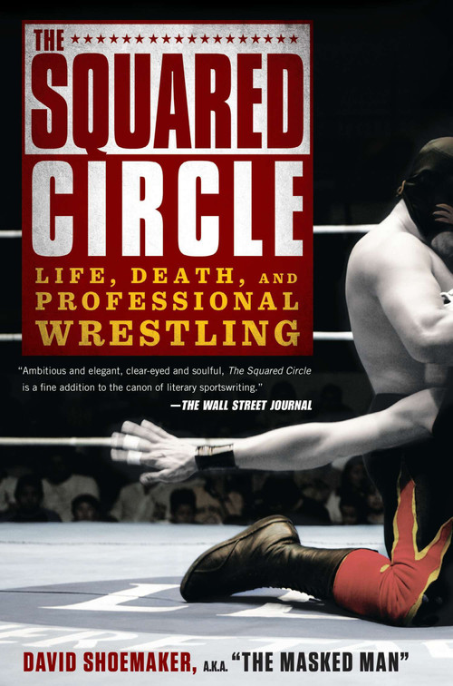 The Squared Circle (Life, Death, and Professional Wrestling) by David Shoemaker, 9781592408818