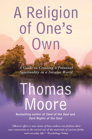 A Religion of One's Own (A Guide to Creating a Personal Spirituality in a Secular World) by Thomas Moore, 9781592408849