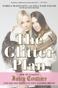 The Glitter Plan (How We Started Juicy Couture for $200 and Turned It into a Global Brand) by Pamela Skaist-Levy, Gela Nash-Taylor, Booth Moore, 9781592409358