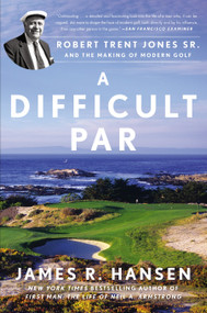 A Difficult Par (Robert Trent Jones Sr. and the Making of Modern Golf) by James R. Hansen, 9781592409396