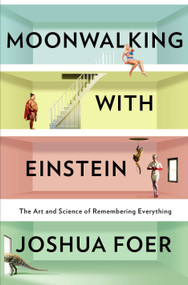 Moonwalking with Einstein (The Art and Science of Remembering Everything) - 9781594202292 by Joshua Foer, 9781594202292