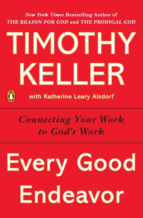 Every Good Endeavor (Connecting Your Work to God's Work) - 9781594632822 by Timothy Keller, 9781594632822