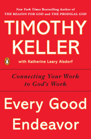 Every Good Endeavor (Connecting Your Work to God's Work) - 9781594632822 by Timothy Keller, 9781594632822