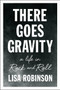 There Goes Gravity (A Life in Rock and Roll) by Lisa Robinson, 9781594632952