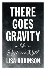There Goes Gravity (A Life in Rock and Roll) by Lisa Robinson, 9781594632952
