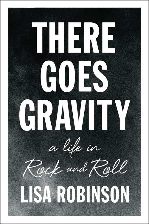 There Goes Gravity (A Life in Rock and Roll) by Lisa Robinson, 9781594632952