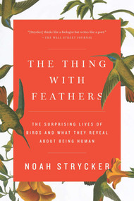 The Thing with Feathers (The Surprising Lives of Birds and What They Reveal About Being Human) by Noah Strycker, 9781594633416