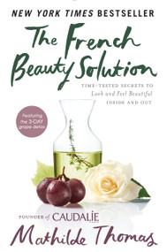 The French Beauty Solution (Time-Tested Secrets to Look and Feel Beautiful Inside and Out) by Mathilde Thomas, 9781592409518