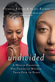 Undivided (A Muslim Daughter, Her Christian Mother, Their Path to Peace) by Patricia Raybon, Alana Raybon, 9780529113054