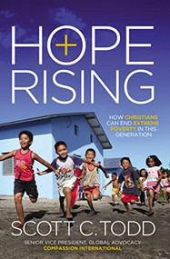 Hope Rising (How Christians Can End Extreme Poverty in This Generation) by Scott Todd, 9780529101129