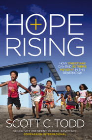 Hope Rising (How Christians Can End Extreme Poverty in This Generation) by Scott Todd, 9780529101129