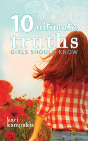 10 Ultimate Truths Girls Should Know by Kari Kampakis, 9780529111036