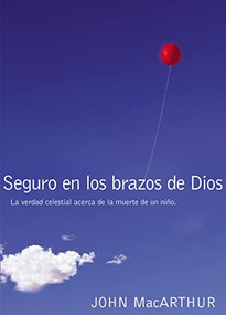 Seguro en los brazos de Dios (La verdad celestial acerca de la muerte de un niño.) (Spanish Edition) by John F. MacArthur, 9780529120106
